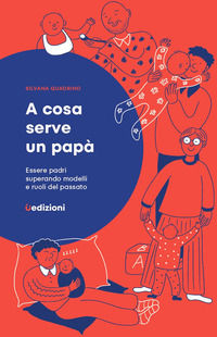 9791280540362 - A cosa serve un papà. Essere padri superando modelli e ruoli del passato