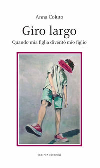 9791280581099 - Giro Largo. Quando mia figlia diventò mio figlio