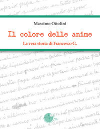 9791280584106 - Il colore delle anime. La vera storia di Francesco G.