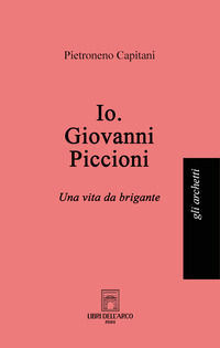 9791280625458 - Io. Giovanni Piccioni. Una vita da brigante