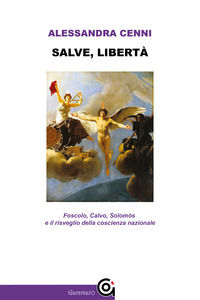 9791280649058 - Salve, libertà. Foscolo, Calvo, Solomòs e il risveglio della coscienza nazionale