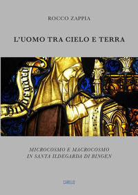 9791280654038 - L'uomo tra cielo e terra. Microcosmo e macrocosmo in santa Ildegarda di Bingen