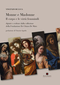 9791280655004 - Monne e madonne. Il corpo e le virtù femminili. Dipinti e sculture dalla collezione della fondazione De Chiara De Maio.