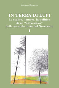 9791280730688 - In terra di lupi. Lo studio, l'amore, la politica di un «sovversivo» della seconda metà del Novecento. Vol. 1