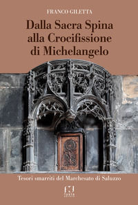 9791280749864 - Dalla Sacra Spina alla Crocifissione di Michelangelo. Tesori smarriti del Marchesato di Saluzzo