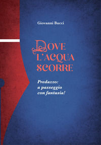 9791280759245 - Dove l'acqua scorre. Predazzo: a passeggio con fantasia!
