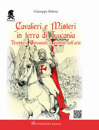 9791280764423 - Cavalieri e misteri in terra di Lucania. Templari Giovanniti e simboli nell'arte. Con QR Code