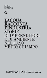 9791280829085 - L'acqua racconta l'industria. Storie di imprenditori e di ambiente nel caso Medio Chiampo