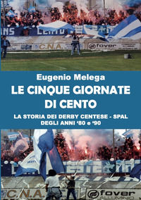 9791280834713 - Le cinque giornate di Cento. La storia del derby Centese - Spal degli anni '80 e '90