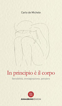 9791280837646 - In principio è il corpo. Sensibilità, immaginazione, pensiero
