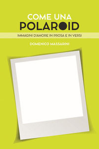 9791280879431 - Come una polaroid. Immagini d'amore in prosa e in versi