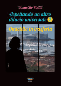 9791280982018 - Omicidio in trasferta. Aspettando un altro diluvio universale. Vol. 2: Omicidio in trasferta