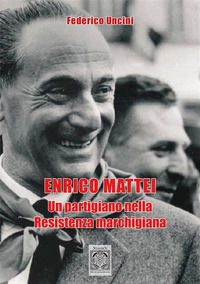 9791280990716 - Enrico Mattei. Un partigiano nella Resistenza marchigiana