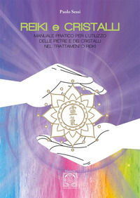 9791280990747 - Reiki e cristalli. Manuale pratico per l'utilizzo delle pietre e dei cristalli nel trattamento Reiki