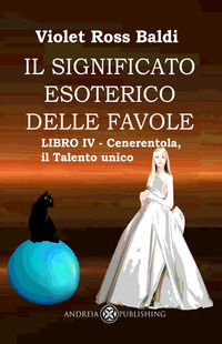 9791281047334 - Il significato esoterico delle favole. Ediz. illustrata. Vol. 4: Cenerentola, il talento unico