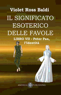 9791281047365 - Il significato esoterico delle favole. Ediz. illustrata. Vol. 7: Peter Pan, l'identità