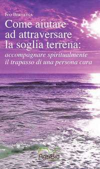 9791281099012 - Come aiutare ad attraversare la soglia terrena: accompagnare spiritualmente il trapasso di una persona cara