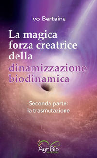 9791281099050 - La magica forza creatrice della dinamizzazione biodinamica. Vol. 2: La trasmutazione