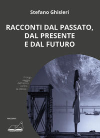 9791281112728 - Racconti dal passato, dal presente e dal futuro