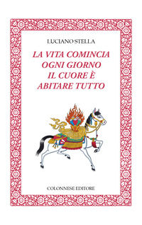9791281142169 - La vita comincia ogni giorno. Il cuore è abitare tutto