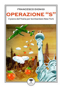 9791281143173 - Operazione «S». Il piano dell'Italia per bombardare New York