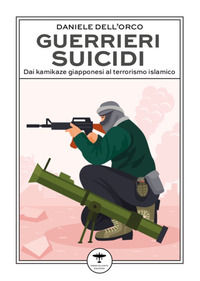 9791281143180 - Guerrieri suicidi. Dai kamikaze giapponesi al terrorismo islamico