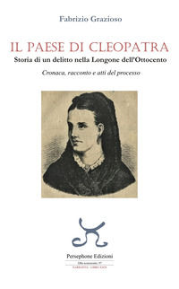 9791281147249 - Il paese di Cleopatra. Storia di un delitto nella Longone dell'Ottocento. Cronaca, racconto e atti del processo