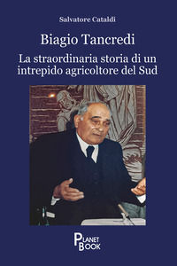 9791281148376 - Biagio Tancredi. La straordinaria storia di un intrepido agricoltore del Sud