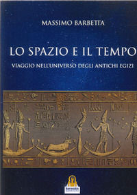 9791281154544 - lo spazio e il tempo. Viaggio nell'universo degli antichi egizi
