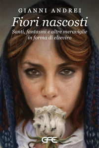 9791281164277 - Fiori nascosti. Santi, fantasmi e altre meraviglie in forma di elzeviro