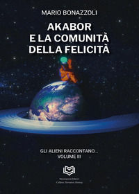 9791281178694 - Akabor e la comunità della felicità. Gli alieni raccontano. Vol. 3