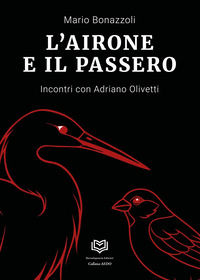 9791281178816 - L'airone e il passero. Incontri con Adriano Olivetti