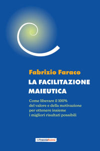 9791281244153 - La facilitazione maieutica. Come liberare il 100% del valore e della motivazione, per ottenere insieme i migliori risult