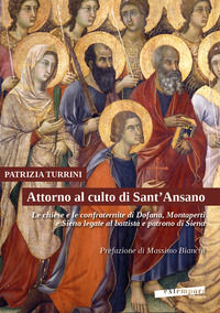 9791281286184 - Attorno al culto di Sant'Ansano. Le chiese e le confraternite di Dofana, Montaperti e Siena legate al battista e patrono