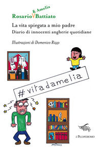 9791281391017 - La vita spiegata a mio padre. Diario di innocenti angherie quotidiane. Ediz. illustrata