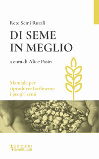 9791281470019 - Di seme in meglio. Manuale per riprodurre facilmente i propri semi