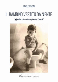 9791281496101 - Il bambino vestito da niente. «Quello che voleva fare la Carrà»