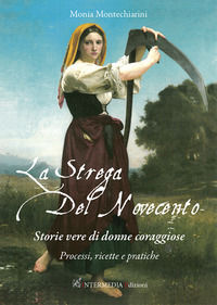 9791281496347 - La strega del Novecento. Storie vere di donne coraggiose. Processi, ricette e pratiche