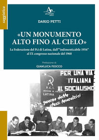 9791281526020 - «Un monumento alto fino al cielo». La Federazione del Pci di Latina, dall'«indimenticabile 1956» al IX congresso naziona