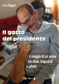 9791281546578 - Il gatto del presidente. Il viaggio di un uomo tra sfide, traguardi e affetti