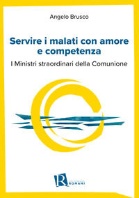 9791281553309 - Servire i malati con amore e competenza. I ministri straordinari della comunione