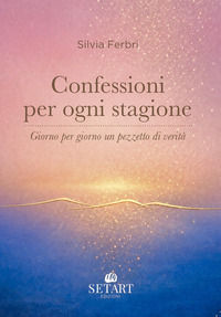 9791281555525 - Confessioni per ogni stagione. Giorno per giorno un pezzetto di verità