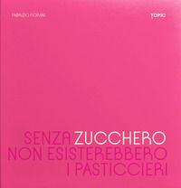 9791281608030 - Senza zucchero non esisterebbero i pasticcieri