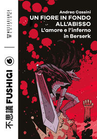 9791281703414 - Un fiore in fondo all'abisso. L'amore e l'inferno in Berserk