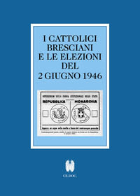 9791281717718 - I cattolici bresciani e le elezioni del 2 giugno 1946. Testi e documenti