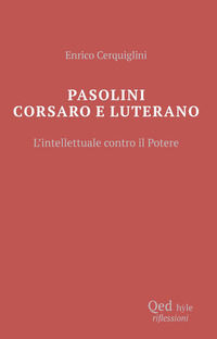 9791281751347 - Pasolini corsaro e Luterano l'intellettuale contro il potere