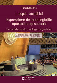 9791281805064 - I legati pontifici. Espressione della collegialità apostolica episcopale. Uno studio storico, teologico e giuridico