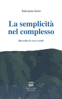 9791281821095 - La semplicità nel complesso. Raccolta di versi sciolti