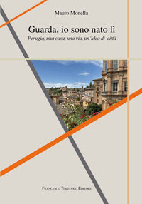 9791281890336 - Guarda io sono nato lì. Perugia, una casa, una via, un'idea di città