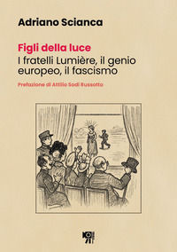 9791281913103 - Figli della luce. I fratelli Lumière, il genio europeo, il fascismo